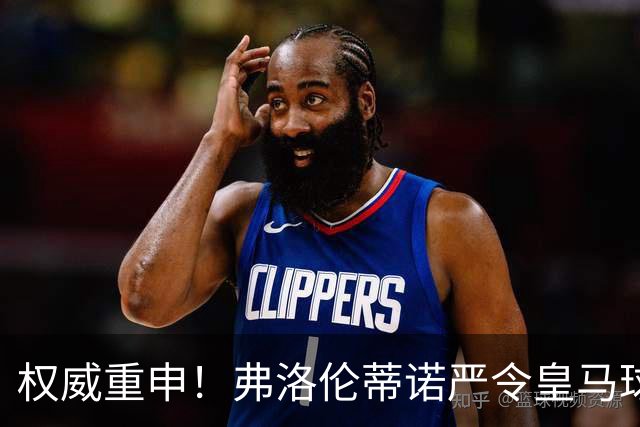 权威重申！弗洛伦蒂诺严令皇马球员尊重团队精神