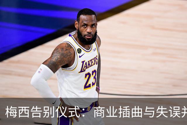 梅西告别仪式：商业插曲与失误并存的温情时刻